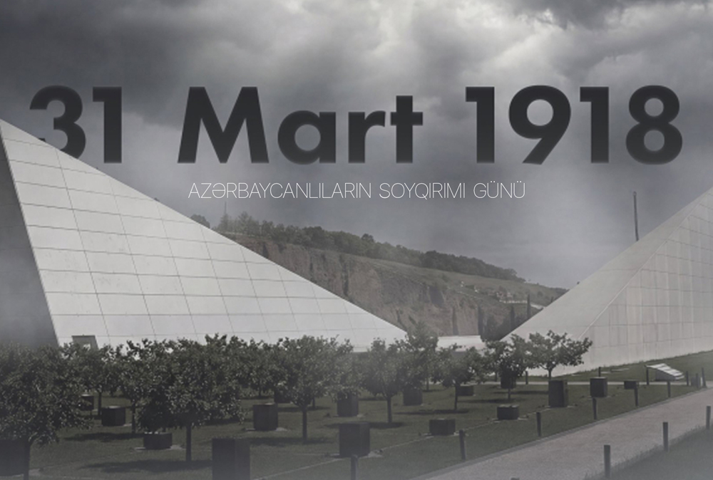 31 Mart – Azərbaycanlıların Soyqırımı Günüdür